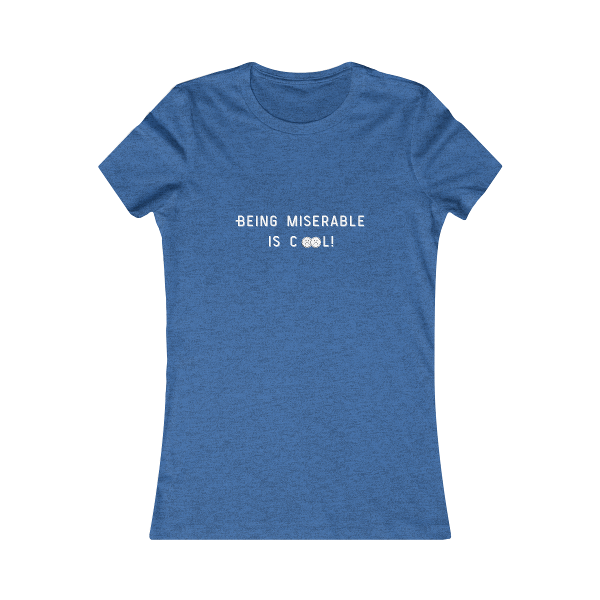 Being Miserable is Cool WOMENS FIT