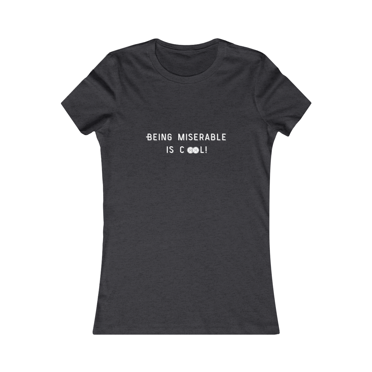 Being Miserable is Cool WOMENS FIT