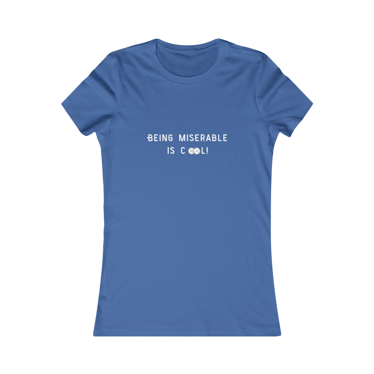 Being Miserable is Cool WOMENS FIT
